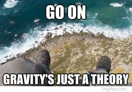 go-on-gravity-its-just-a-theory.jpg